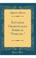 Estudios Gramaticales Sobre El Nahuatl. (Classic Reprint)