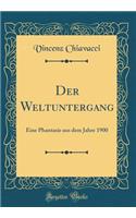 Der Weltuntergang: Eine Phantasie Aus Dem Jahre 1900 (Classic Reprint)