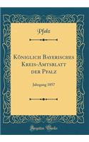 KÃ¶niglich Bayerisches Kreis-Amtsblatt Der Pfalz: Jahrgang 1857 (Classic Reprint)