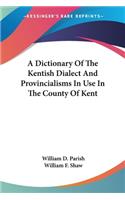 Dictionary Of The Kentish Dialect And Provincialisms In Use In The County Of Kent