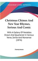 Christmas Chimes And New Year Rhymes, Serious And Comic: With A Gallery Of Notables Drawn And Quartered In Various Verse, Sense And Nonsense (1876)