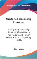 Newton's Seamanship Examiner: Being The Seamanship Required Of Candidates For Masters' And Mates' Certificates Of Competency (1884)