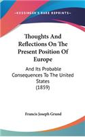 Thoughts And Reflections On The Present Position Of Europe: And Its Probable Consequences To The United States (1859)