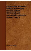Engineering Materials Being a Thoroughly Revised Edition of Aircraft and Automobile Materials - Ferrous - Vol. I