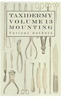 Taxidermy Vol. 13 Mounting - An Instructional Guide to the Methods of Mounting Mammals, Birds and Reptiles