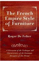 French Empire Style of Furniture - A Discussion of the Technique and Characteristics of the Furniture Designers of This Period