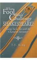 What Fool Would Challenge Shakespeare?
