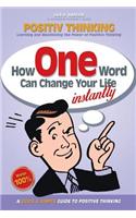 Positive Thinking: How One Word Can Change Your Life: Learning and Maximizing the Power of Positive Thinking, a Quick & Simple Guide