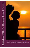 Building Toward Forever: Book Three of the Festival Series