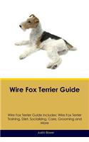 Wire Fox Terrier Guide Wire Fox Terrier Guide Includes: Wire Fox Terrier Training, Diet, Socializing, Care, Grooming, Breeding and More