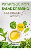 Seasons for salad dressing. Cookbook: 30 recipes.