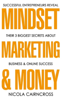 Mindset, Marketing & Money: The 3 Secrets Of Successful Online Entrepreneurs