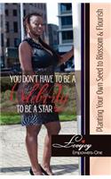You Don't Have to Be a Celebrity to Be a Star - Planting Your Own Seed to Blossom & Flourish