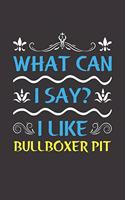 What Can I Say? I Like Bullboxer Pit