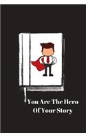 You Are The Hero Of Your Story: Motivational Notebook That Reminds You That Your Are the Sole Main Character of Your Life