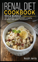 Renal Diet Cookbook: MEGA BUNDLE - 3 Manuscripts in 1 - 120+ Renal - friendly recipes including Breakfast, Side dishes, and desserts