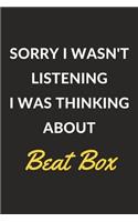Sorry I Wasn't Listening I Was Thinking About Beat Box: A Beat Box Journal Notebook to Write Down Things, Take Notes, Record Plans or Keep Track of Habits (6 x 9 - 120 Pages)