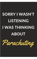 Sorry I Wasn't Listening I Was Thinking About Parachuting