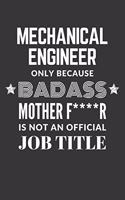 Mechanical Engineer Only Because Badass Mother F****R Is Not An Official Job Title Notebook: Lined Journal, 120 Pages, 6 x 9, Matte Finish