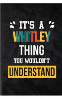 It's a Whitley Thing You Wouldn't Understand: Practical Personalized Whitley Lined Notebook/ Blank Journal For Favorite First Name, Inspirational Saying Unique Special Birthday Gift Idea Fun Use