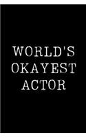 World's Okayest Actor: Blank Lined Journal For Taking Notes, Journaling, Funny Gift, Gag Gift For Coworker or Family Member