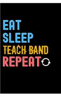 Eat, Sleep, teach band, Repeat Notebook - teach band Funny Gift: Lined Notebook / Journal Gift, 120 Pages, 6x9, Soft Cover, Matte Finish