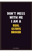 Don't Mess With Me, I Am A Real Estate Broker: Career Motivational Quotes 6x9 120 Pages Blank Lined Notebook Journal