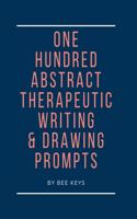 100 Abstract Therapeutic Writing and Drawing Prompts: Journal Diary Notebook Sketchbook with prompts to encourage deeply creative writing and sketching