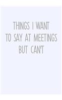 Things I Want To Say At Meetings But Can't