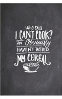 Who Says I can't Cook You haven't Tasted My Cereal Funny Humor Journal