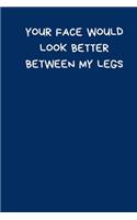 Your Face Would Look Better Between My Legs: Small / Medium Lined A5 Notebook (6" x 9") - Funny Birthday Present, Alternative Gift to a Greeting Card, Silly Office Writing Stationary, Joke Jour
