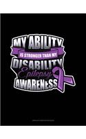 My Ability Is Stronger Than My Disability Epilepsy Awareness: Unruled Composition Book(356 Unruled Composition Book)