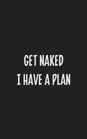 Get Naked I Have a Plan: Stiffer Than A Greeting Card: Use Our Novelty Journal To Document Your Sexual Adventures, Fantasies, or Kinky Bucket List - Makes a Great BDSM Lifes