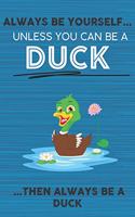 Always Be Yourself Unless You Can Be a Duck Then Always Be a Duck: Cute Blank Line Notebook, Diary, Journal or Planner / 6 x 9 / 110 Lined Pages / Great Gift Idea ... Journaling Writing or Doodles Better Then Card