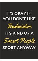 It's Okay If You Don't Like Badminton It's Kind Of A Smart People Sport Anyway