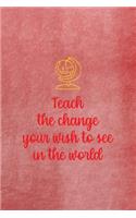 Teach The Change You Wish To See In The World: All Purpose 6x9 Blank Lined Notebook Journal Way Better Than A Card Trendy Unique Gift Red Texture Teacher