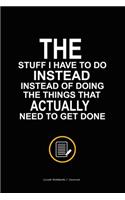 Sarcastic coworker Journal - The Stuff I Have to Do Instead of Doing the Things That Actually Need to Get Done