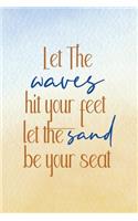 Let The Waves Hit Your Feet Let The Sand Be Your Seat