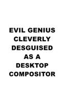 Evil Genius Cleverly Desguised As A Desktop Compositor: Creative Desktop Compositor Notebook, Journal Gift, Diary, Doodle Gift or Notebook - 6 x 9 Compact Size- 109 Blank Lined Pages