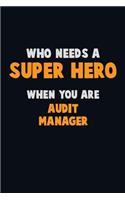 Who Need A SUPER HERO, When You Are Audit Manager: 6X9 Career Pride 120 pages Writing Notebooks