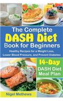 The Complete DASH Diet Book for Beginners: Healthy Recipes for a Weight Loss, Lower Blood Pressure, and Prevent Diabetes. A 14-Day DASH Diet Meal Plan