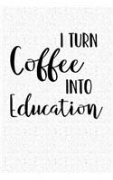 I Turn Coffee Into Education