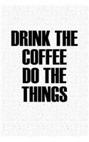 Drink the Coffee Do the Things