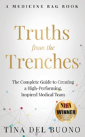 Truths from the Trenches: The Complete Guide to Creating a High-Performing, Inspired Medical Team