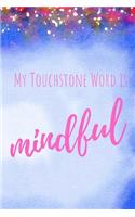 My Touchstone Word is MINDFUL