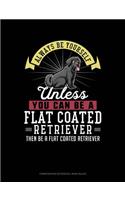 Always Be Yourself Unless You Can Be a Flat Coated Retriever Then Be a Flat Coated Retriever