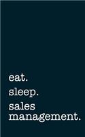 Eat. Sleep. Sales Management. - Lined Notebook: Writing Journal