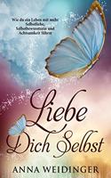 Liebe dich selbst Wie du ein Leben mit mehr Selbstliebe, Selbstbewusstsein und Achtsamkeit führst