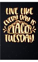 Live Like Every Day Is Taco Tuesday
