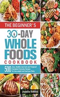 The Beginner's 30-Day Whole Foods Cookbook